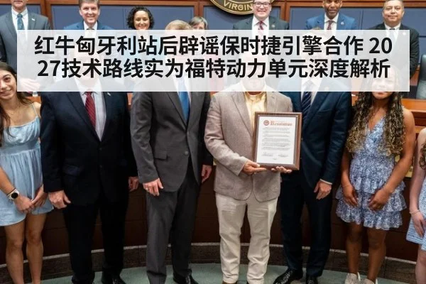 红牛匈牙利站后辟谣保时捷引擎合作 2027技术路线实为福特动力单元深度解析